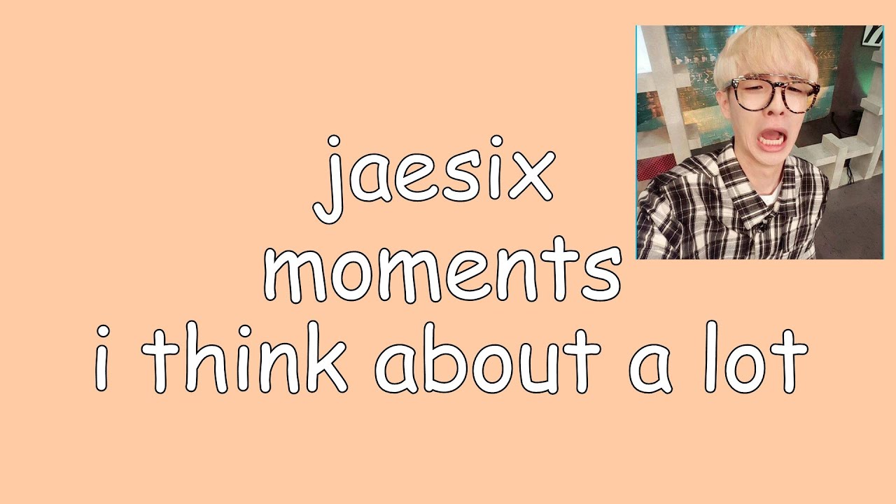 jaesix moments i think about a lot
