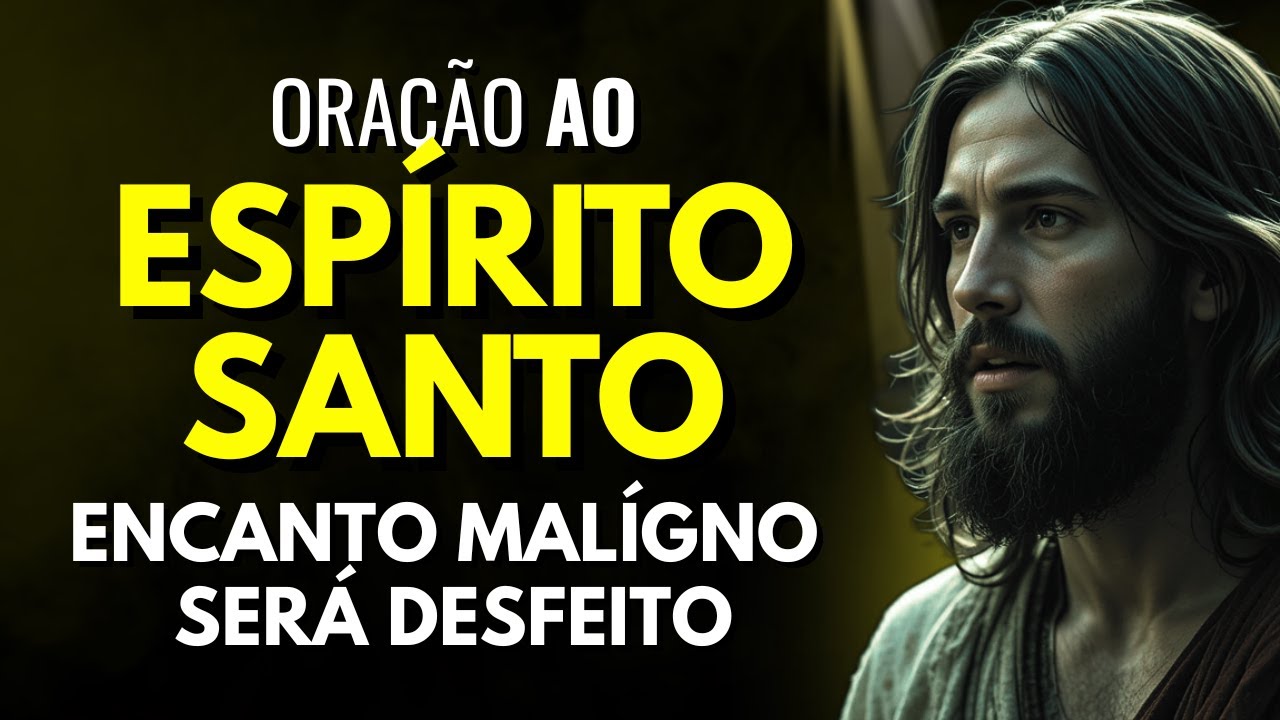 O ESPÍRITO SANTO VAI DESFAZER TODO ENCANTO MALÍGNO QUE TE PERSEGUE - ORAÇÃO PODEROSA