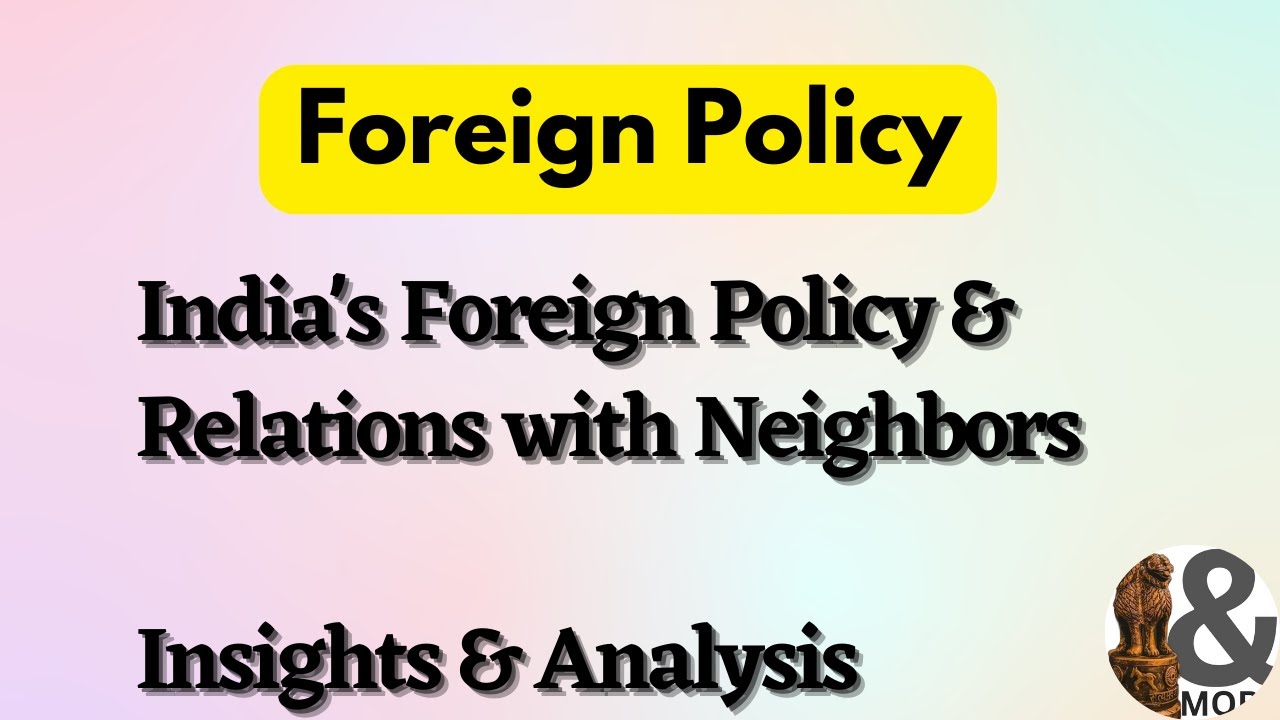 India's Foreign Policy & Relations with Neighbors: Insights & Analysis
