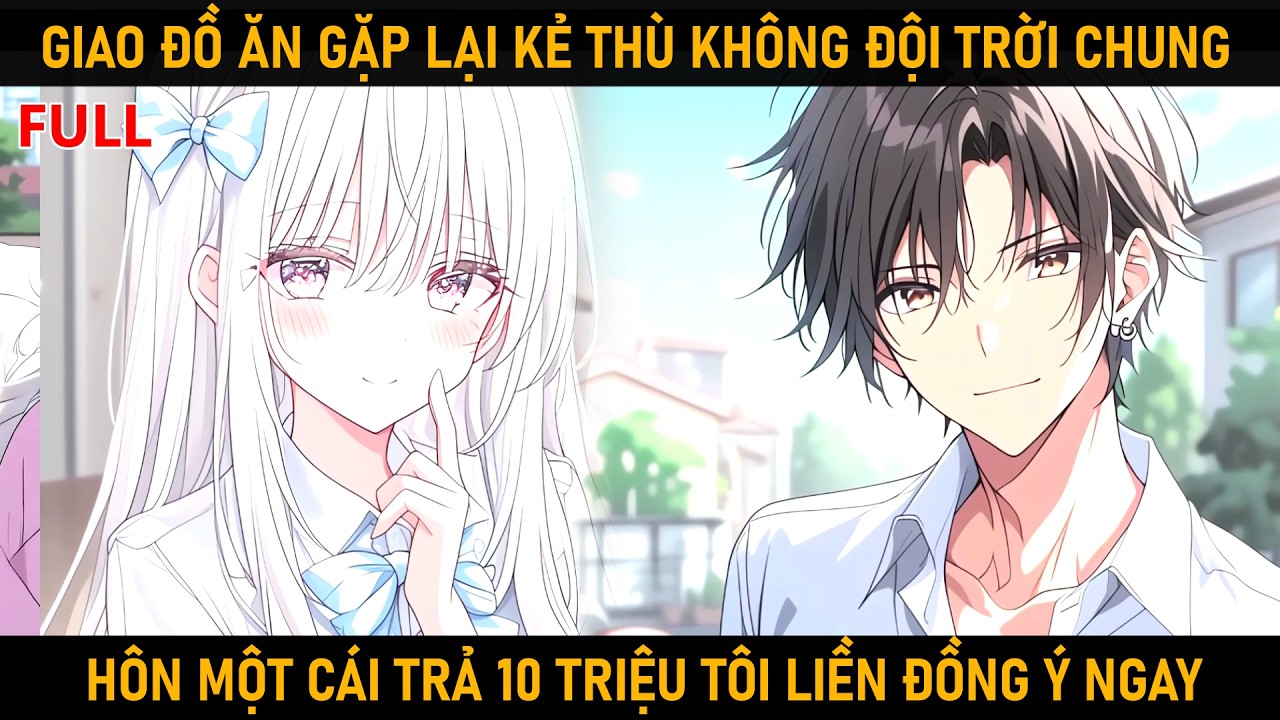 [FULL] GIAO ĐỒ ĂN GẶP LẠI KẺ THÙ TỪ NHỎ, CÔ ẤY ĐÒI TRẢ TIỀN BẰNG HÔN MÔI.