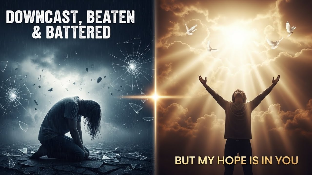 Downcast, Bitten and Battered But My Hope Is In You | Christian Worship Song