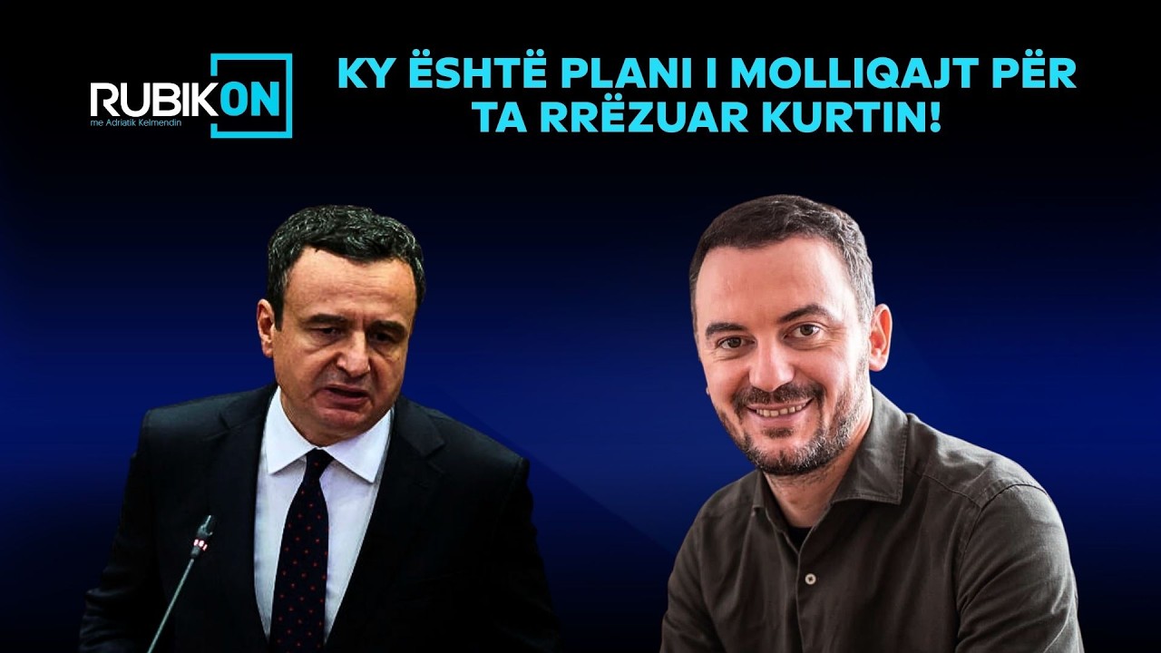Rubikon me Adriatik Kelmendin - Ky është plani i Molliqajt për ta rrëzuar Kurtin! - 17.03.2026