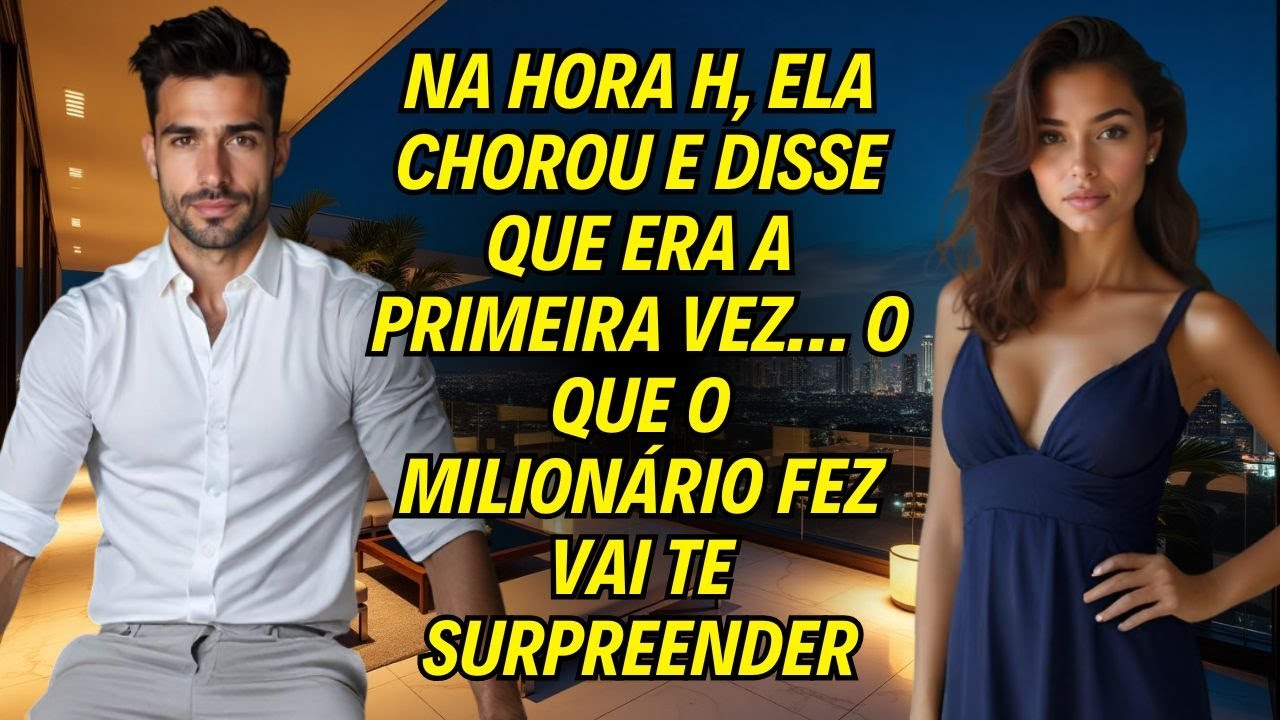 Na Hora H, Ela Chorou E Disse Que Era a Primeira Vez… O Que o Milionário Fez Vai Te Surpreender!