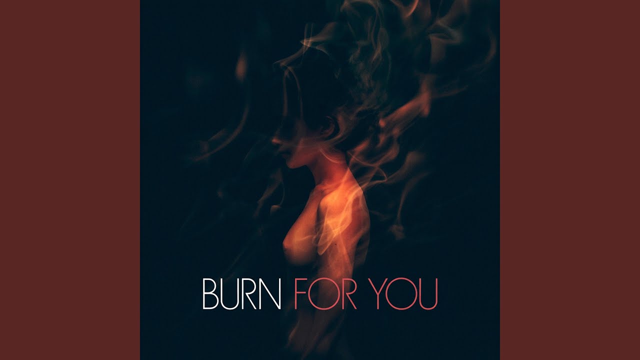 Burn for You