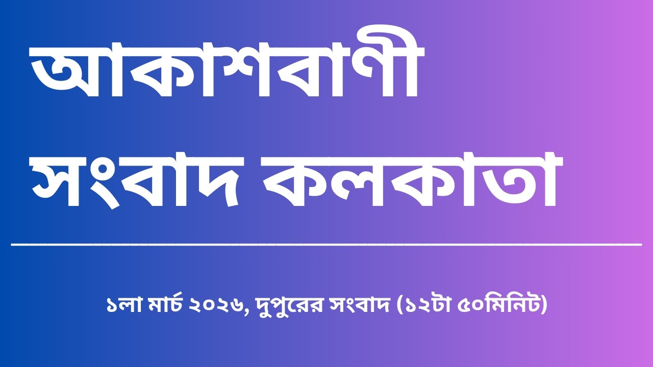 সংবাদ, দুপুর১২টা৫০মিনিট০১_০৩_২০২৬, আকাশবাণী সংবাদ কলকাতা, আজকের বাংলা খবর