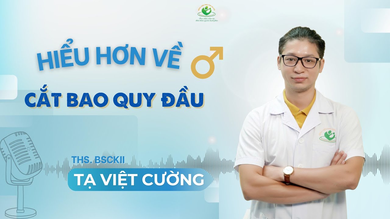 Đàn ông và cắt bao quy đầu: Khi nào cần, khi nào không? | Podcast Bệnh viện Phụ Sản Hà Nội