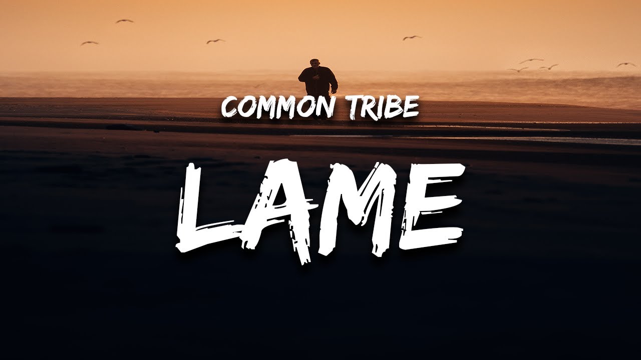 Common Tribe - Lame (Lyrics) 
