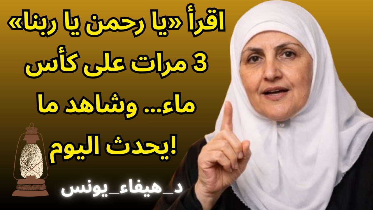 اقرأ «يا رحمن يا ربنا» 3 مرات على كأس ماء… وشاهد ما يحدث اليوم! | د. هيفاء يونس