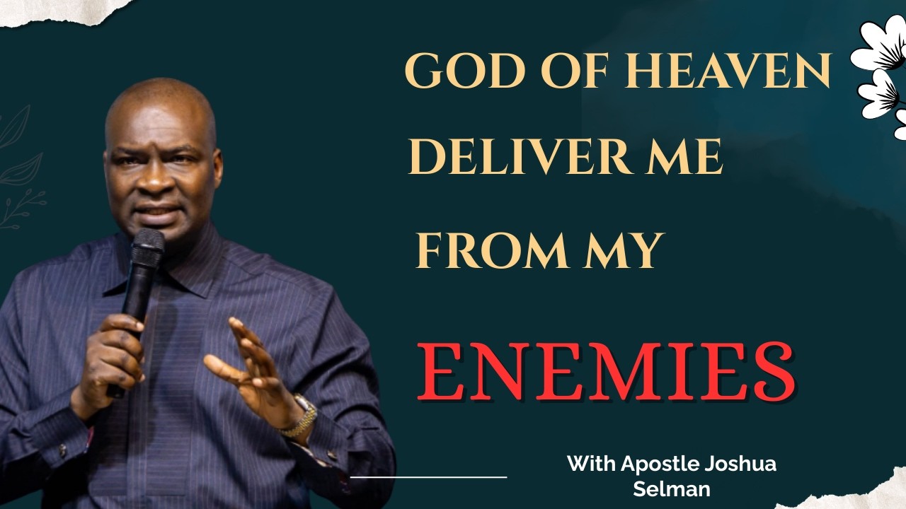 GOD OF HEAVEN DELIVER ME FROM MY ENEMIES | APOSTLE JOSHUA SELMAN