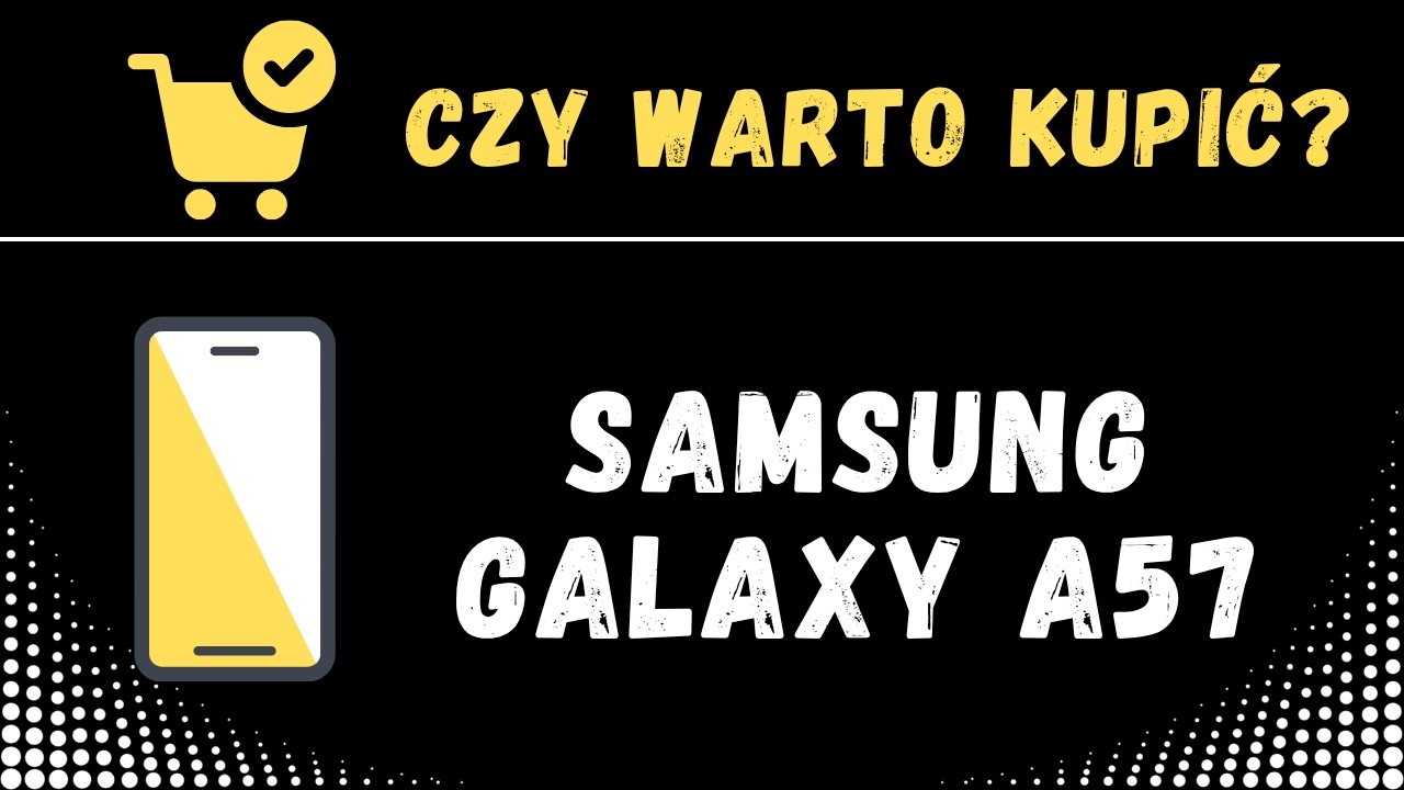 Samsung Galaxy A57 - recenzja, opinie, wady, zalety, funkcje, aparaty, procesor, pamięć ram, system