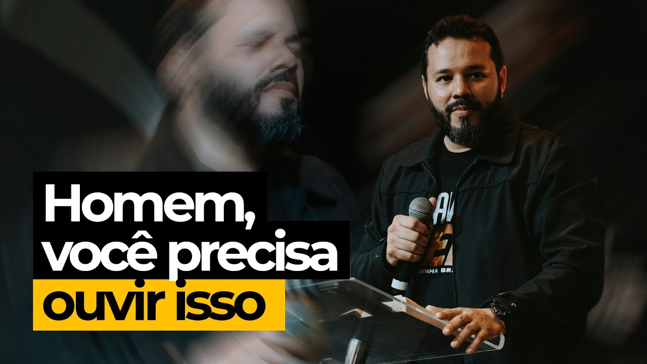 A PREGAÇÃO QUE TODO HOMEM PRECISA OUVIR