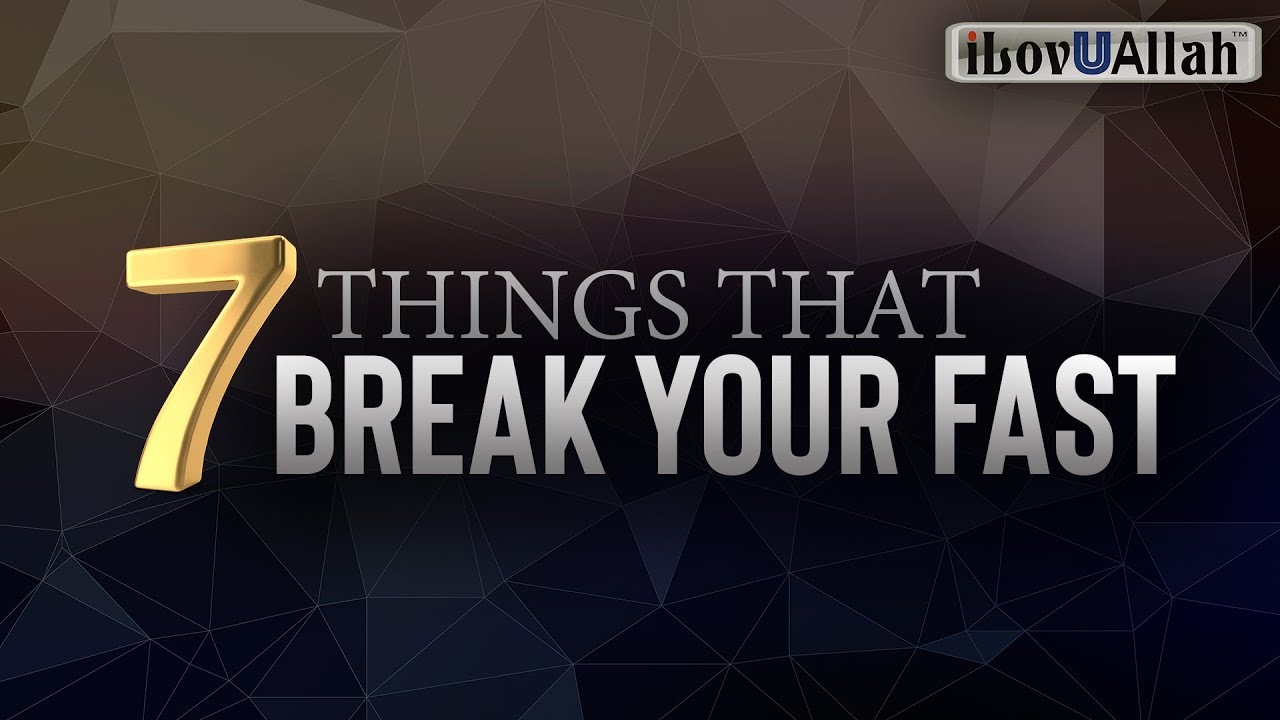 7 THINGS THAT BREAK YOUR FAST
