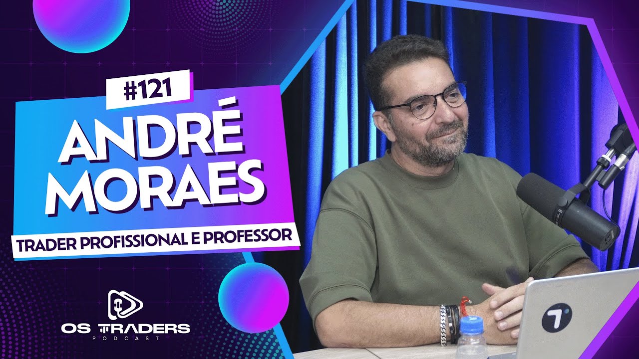 ANDR&Eacute; MORAES | OS TRADERS PODCAST EP. #121