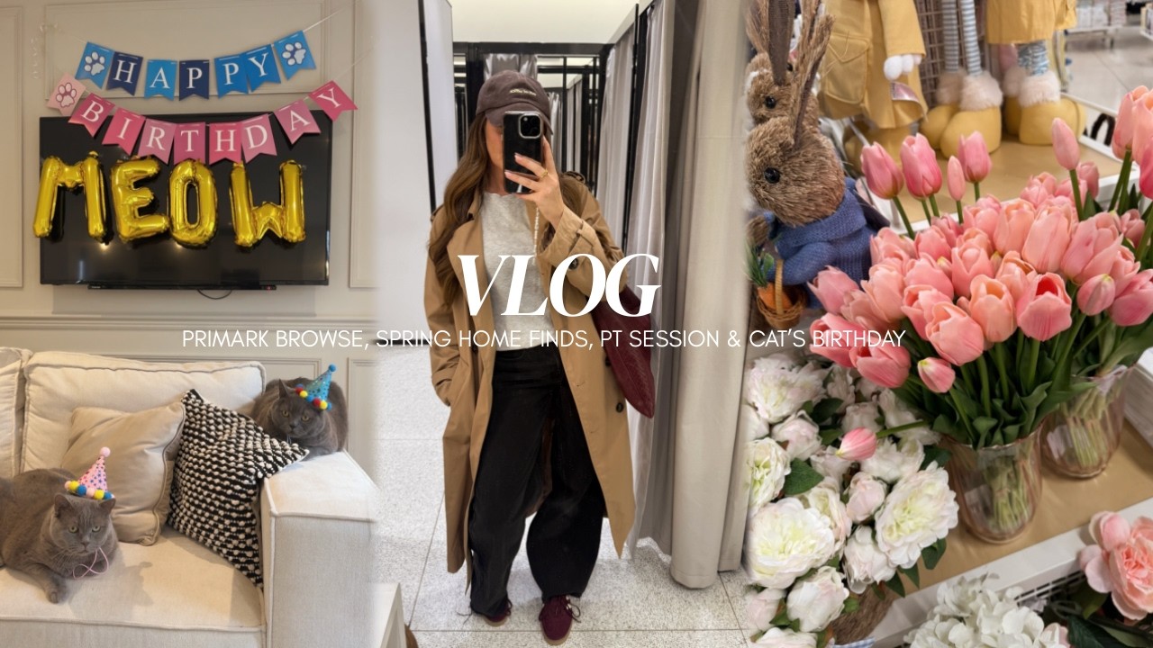 VLOG: Spring Home Finds, Primark Browse, PT Session & Cat’s Birthday!