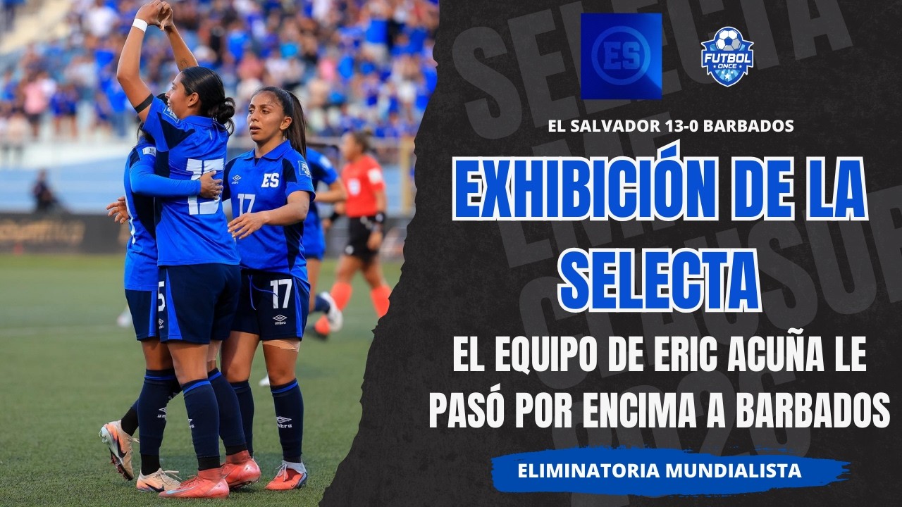 EL SALVAODR 13-0 BARBADOS - ELIMINATORIA MUNDIALISTA FEMENINA