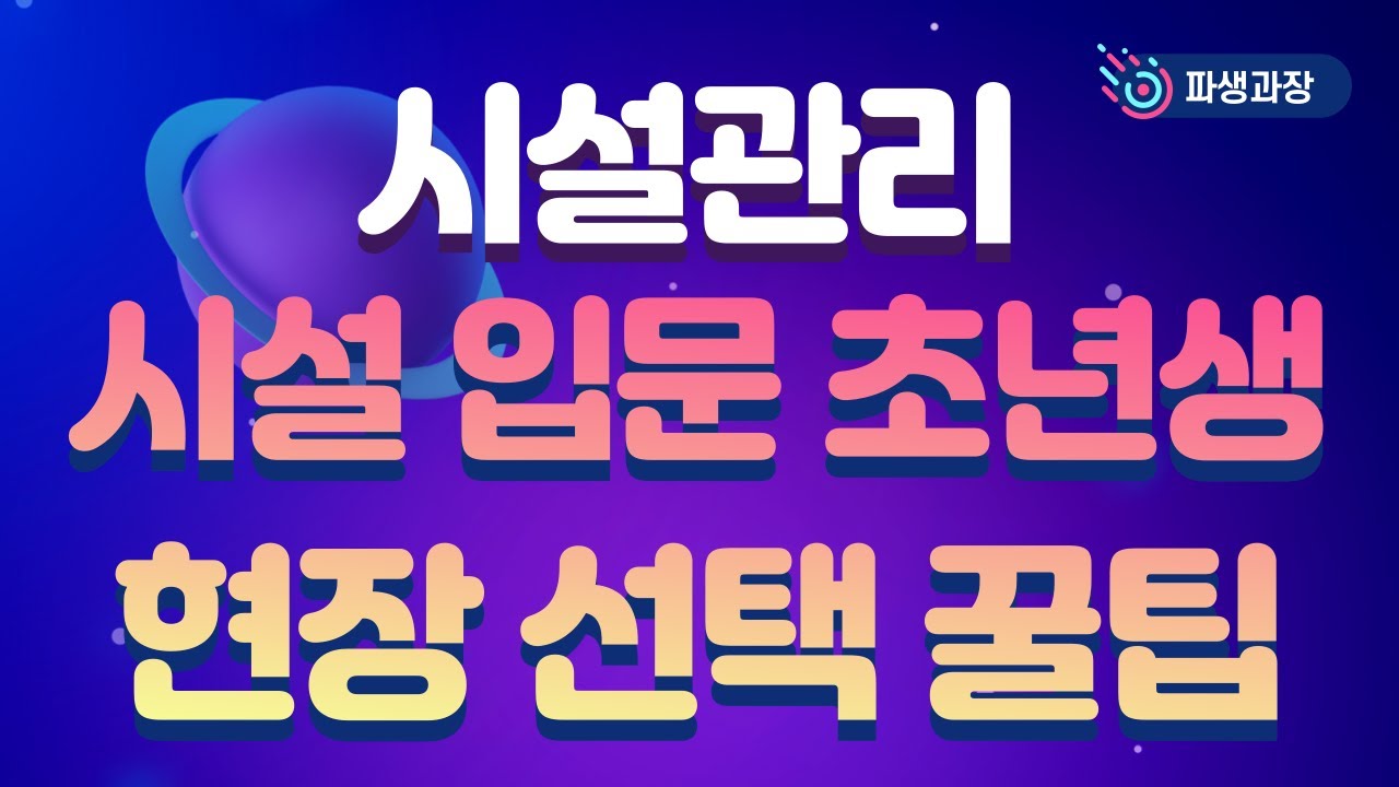 시설관리 취업 입문 초년생 현장 선택 꿀팁(Feat. 파생과장생각)