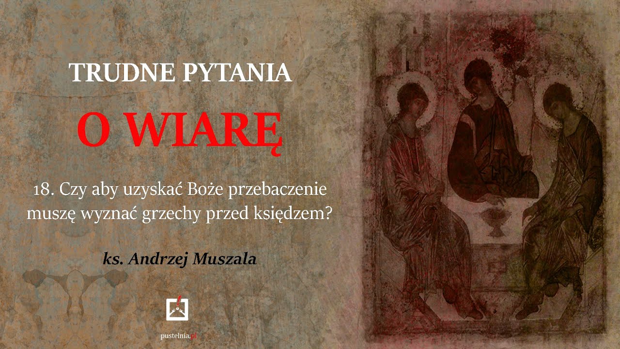 ks. Andrzej Muszala- 18. Czy aby uzyskać Boże przebaczenie, muszę wyznać grzechy przed księdzem?