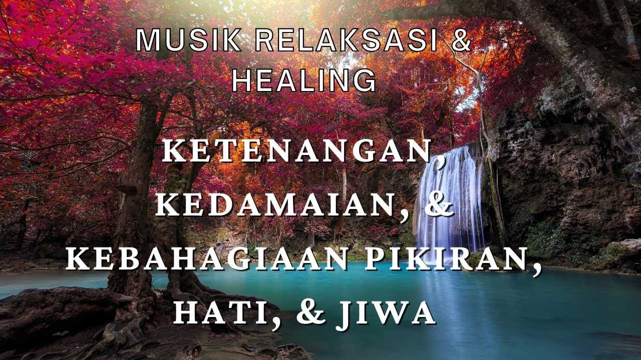 Musik Relaksasi & Healing untuk Ketenangan, Kedamaian, & Kebahagiaan Pikiran, Hati, & Jiwa