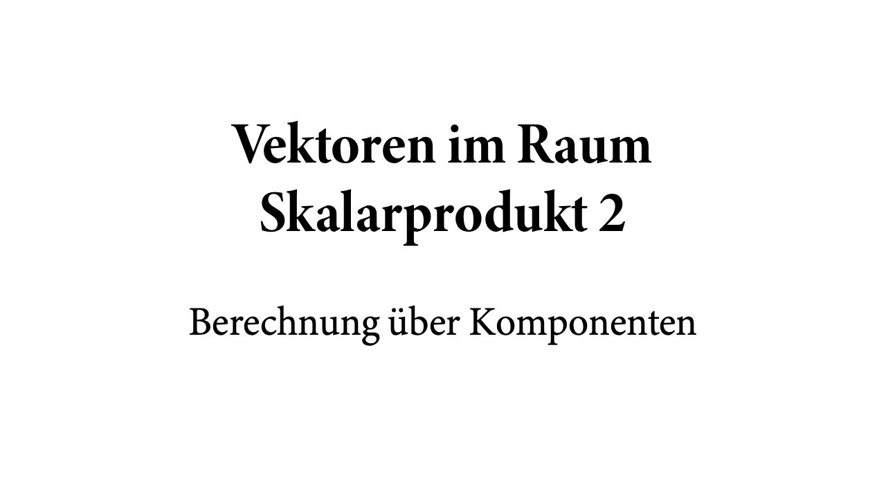 Vektoren im Raum – Skalarprodukt 2 | Berechnung über Komponenten