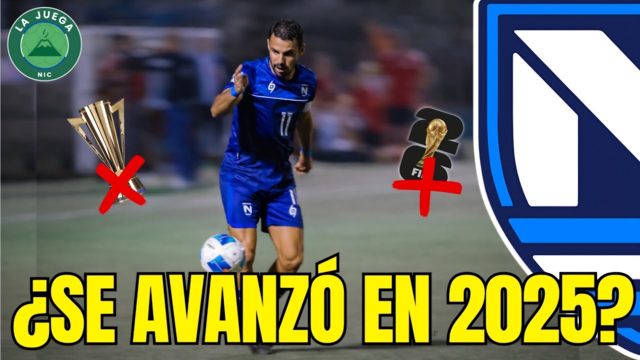 🔵⚪️ Selección de Nicaragua 2025: LO QUE SE LOGRÓ Y LO QUE FALTÓ 