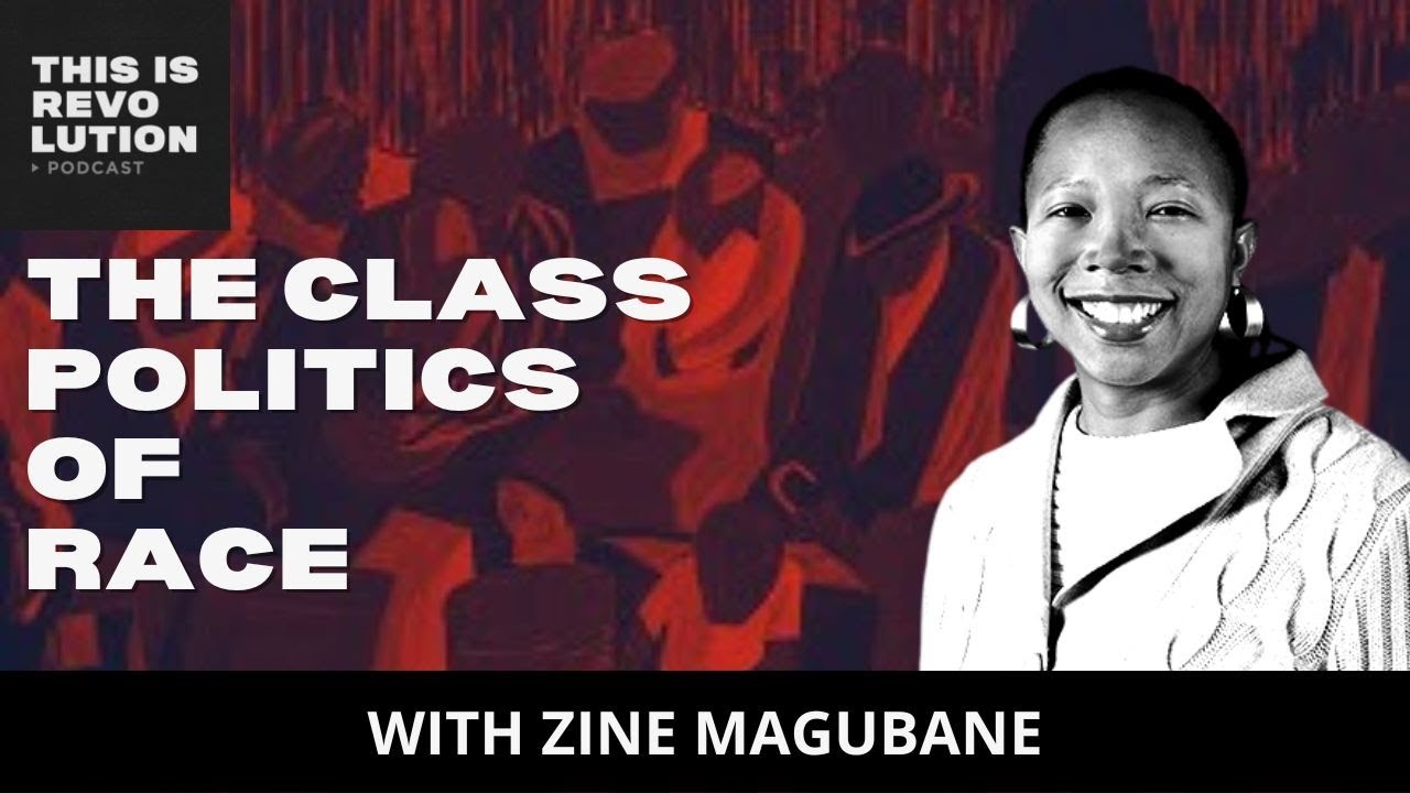 The Class Politics of Race (ft. Zine Magubane)
