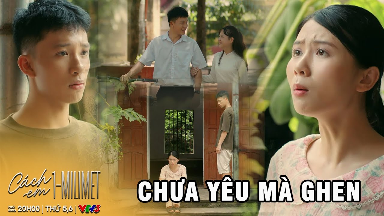 CÁCH EM 1 MILIMET - TẬP  9 | Yêu mà ghen là bình thương nhưng Ngân chưa yêu vẫn ghen