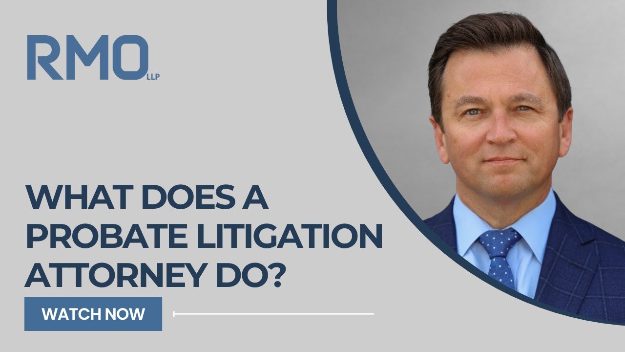 What Does A Probate Litigation Attorney Do? | RMO Lawyers