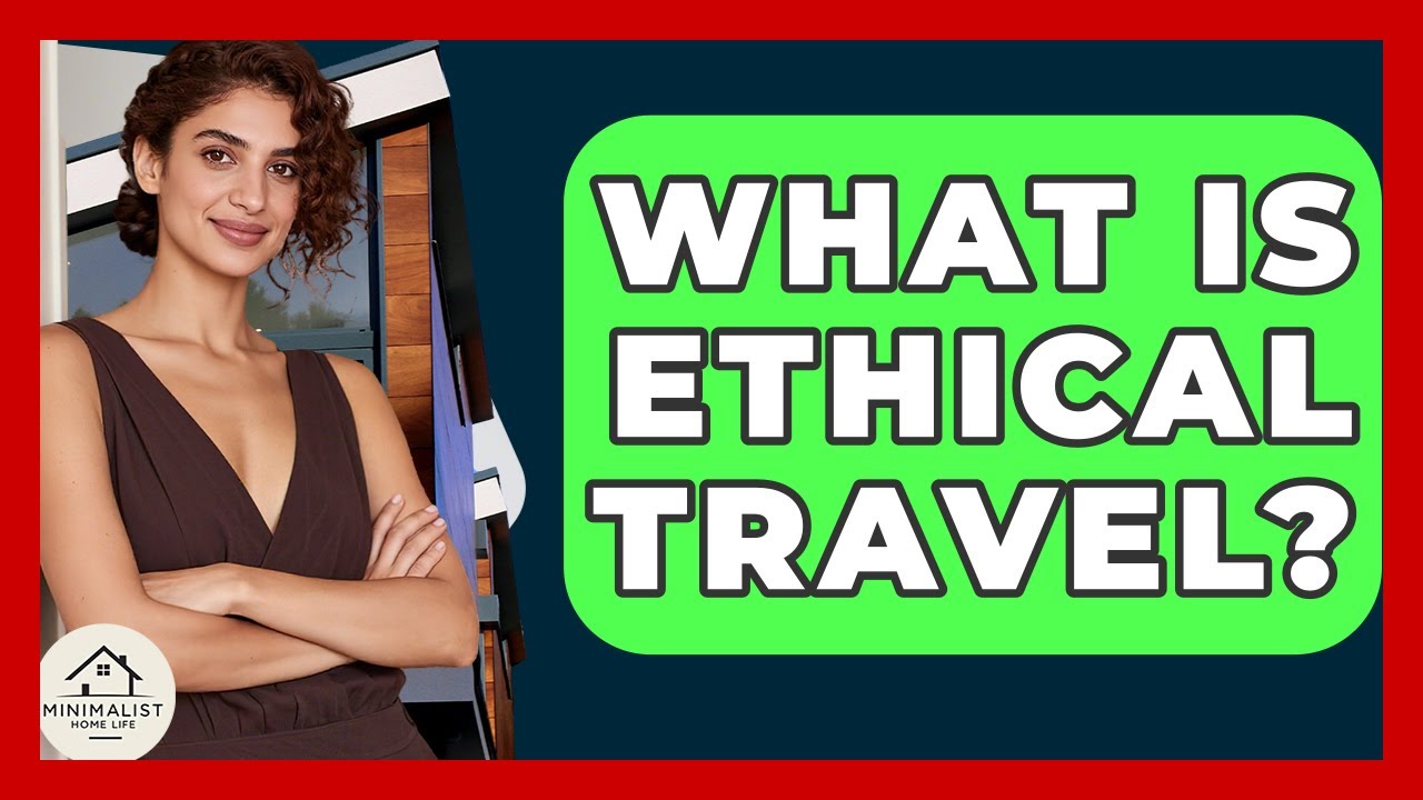 What Is Ethical Travel? - Minimalist Home Life