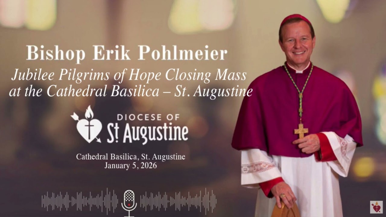 2026 Homily Mon., January 5, Jubilee Pilgrims of Hope Closing Mass–Cathedral Basilica, St. Augustine