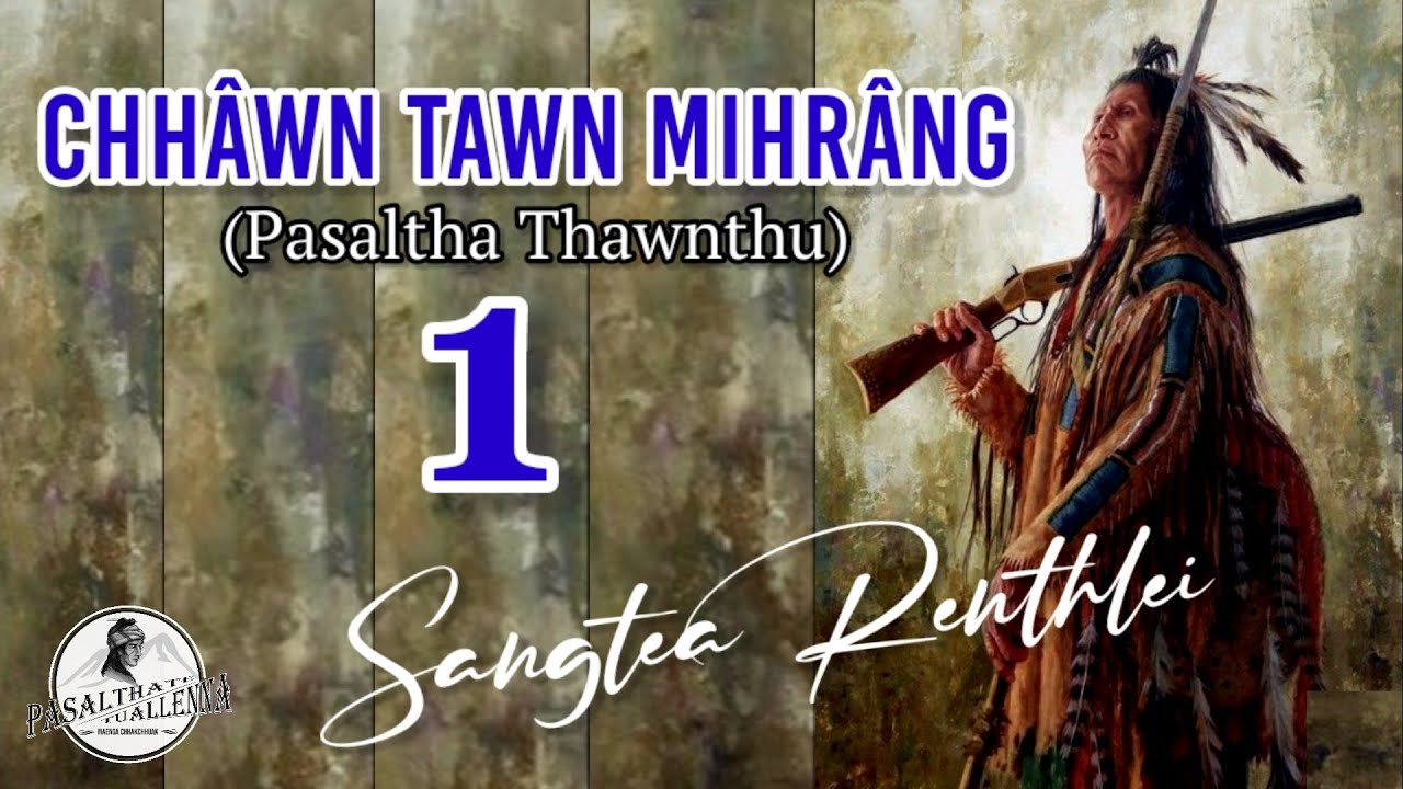 CHHAWN TAWN MIHRANG - 1  ( Pasaltha Thawnthu Thar )