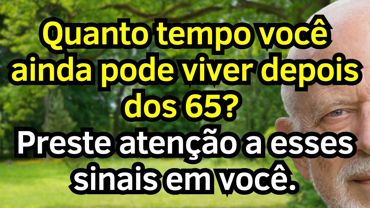 Quanto Tempo Voc&ecirc; ainda Pode Viver Depois dos 65? 8 Sinais que Revelam Sua Expectativa De Vida!