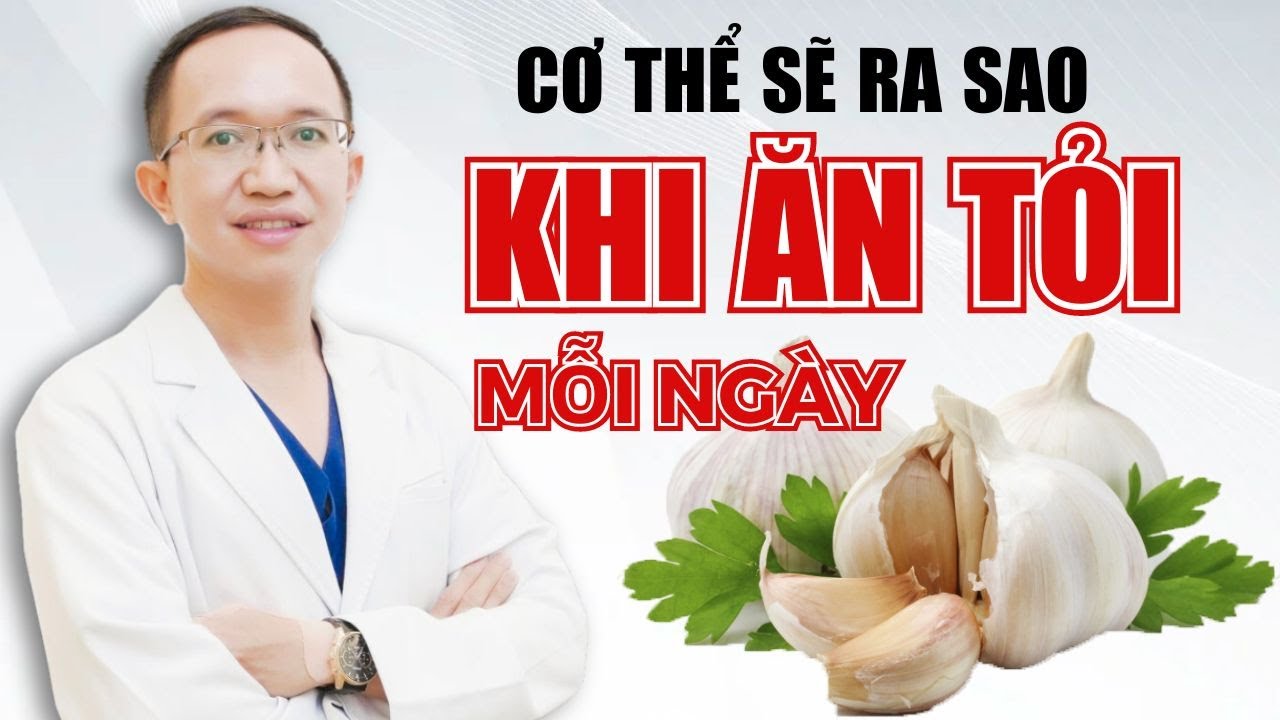 Cơ Thể Sẽ Ra Sao Khi Ăn Tỏi Mỗi Ng&agrave;y | B&aacute;c Sĩ Trần Minh
