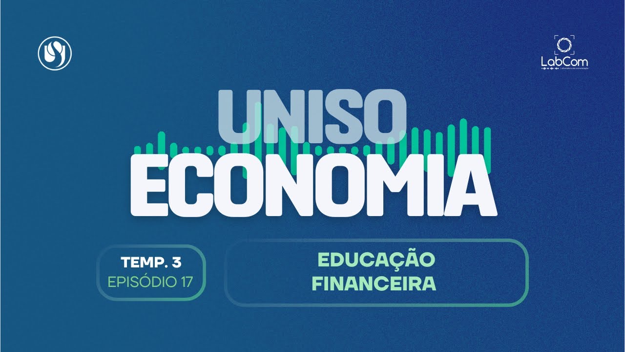 UNISO ECONOMIA -  TEMP 3 - EPISÓDIO 17 - EDUCAÇÃO FINANCEIRA