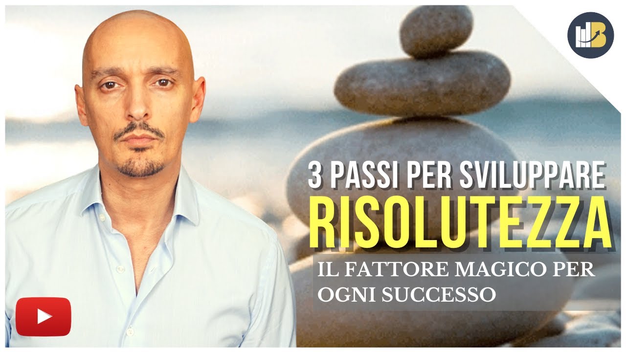 3 PASSI PER SVILUPPARE RISOLUTEZZA - IL FATTORE MAGICO DI OGNI SUCCESSO