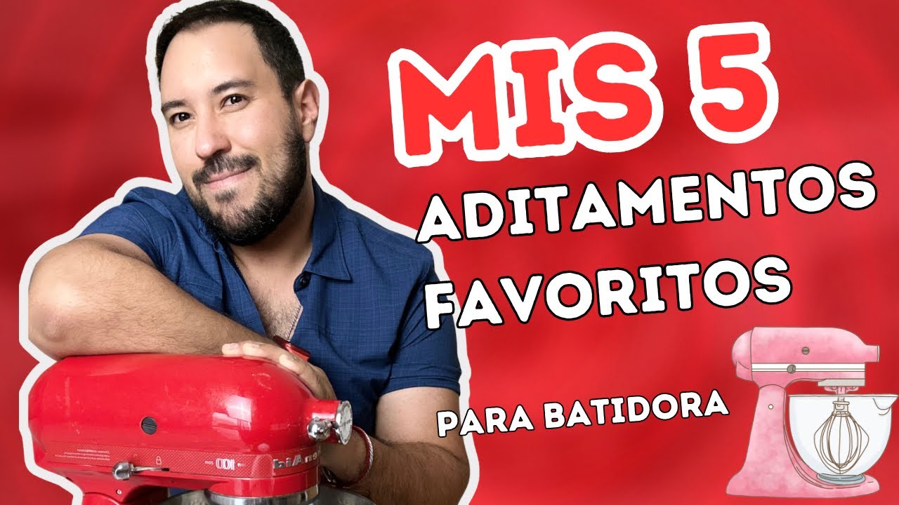 Mis 5 aditamentos favoritos para la Batidora KitchenAid