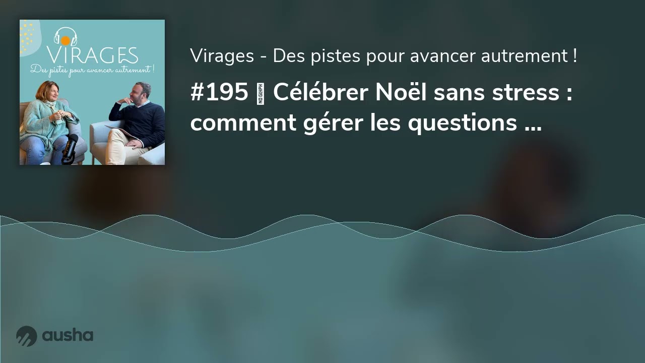 #195 🎉 Célébrer Noël sans stress : comment gérer les questions gênantes en famille ?