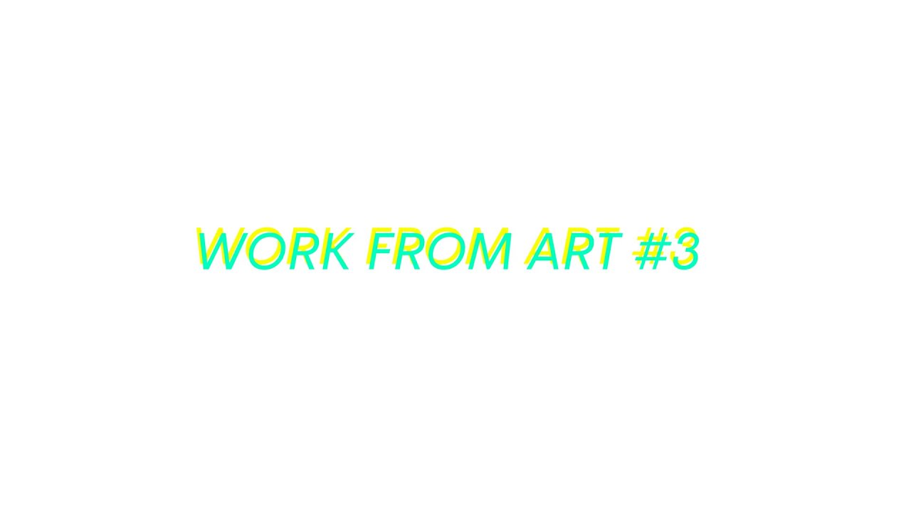 Work From Art #3, Saturday, July 25th 2020