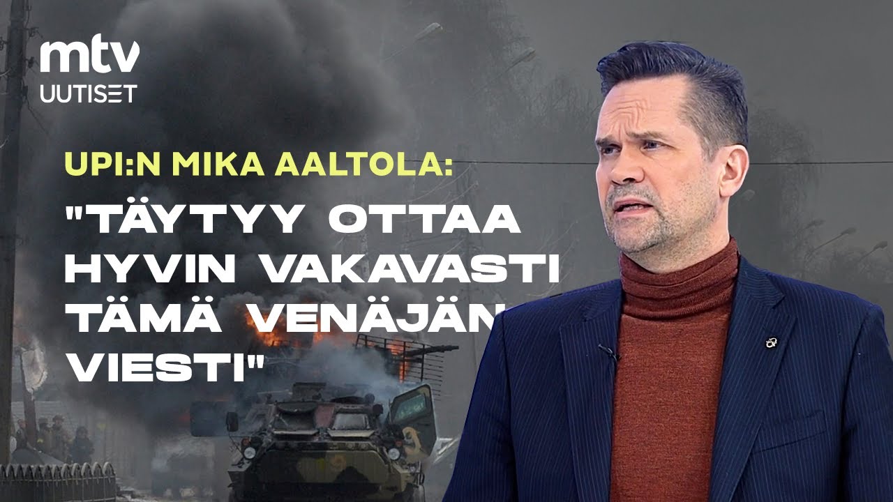 Voisivatko Venäjän sotatoimet ulottua myös Suomeen? Mika Aaltola vastaa
