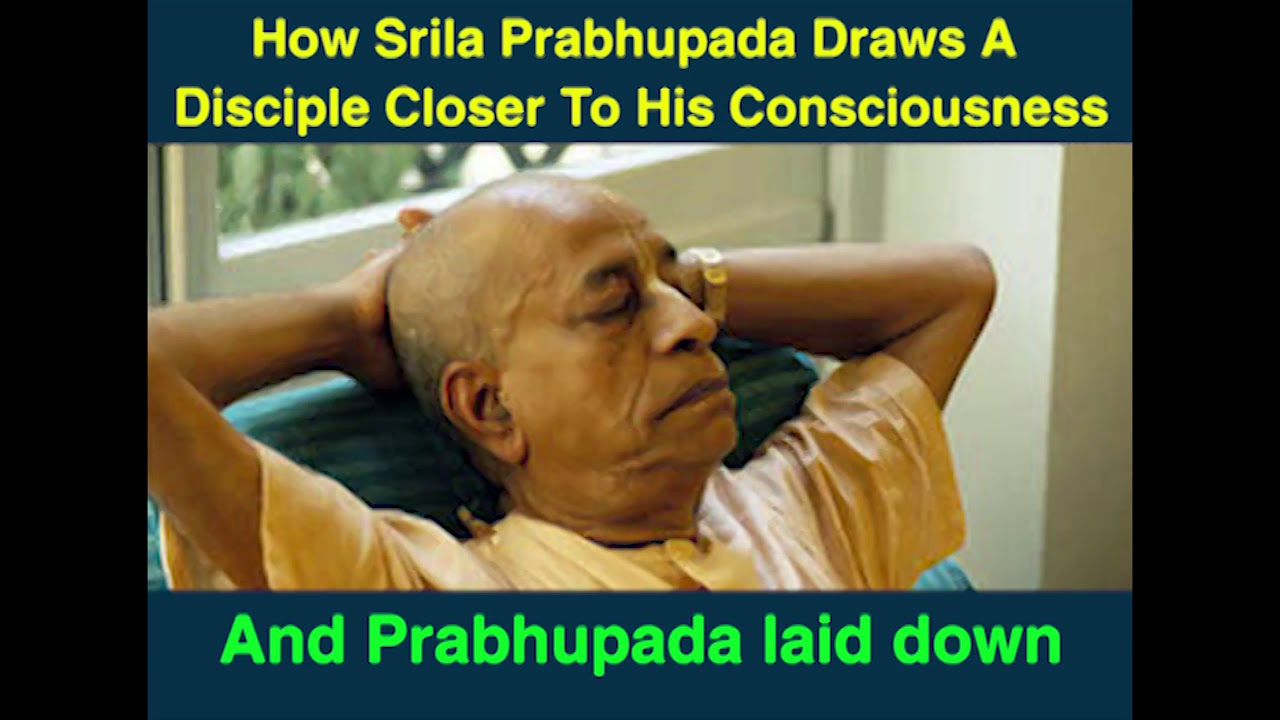 06 How Srila Prabhupada Draws A Disciple Closer To His Consciousness