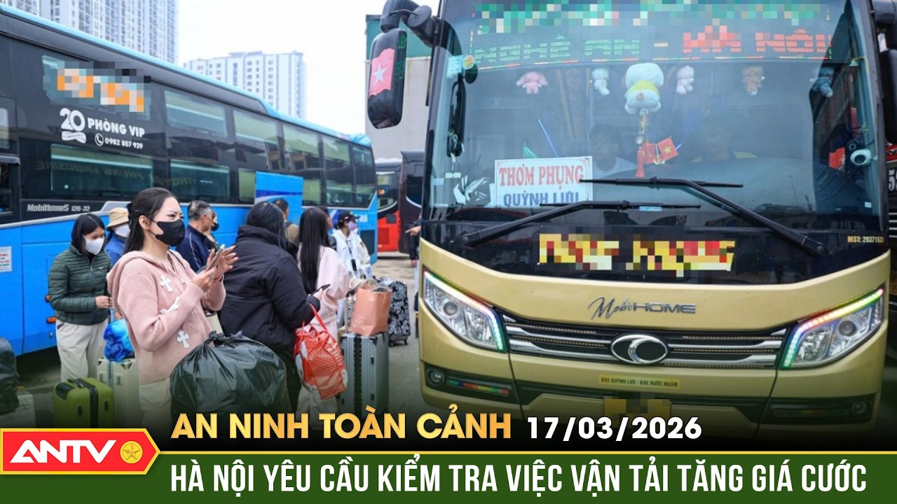 An ninh toàn cảnh ngày 17/3: Doanh nghiệp vận tải đồng loạt tăng giá cước bất thường tới 50% | ANTV