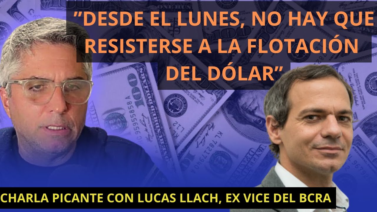 LUCAS LLACH: "HAY QUE DEJAR DE RESISTIRSE A LA FLOTACIÓN DEL DÓLAR"  | Maxi Montenegro