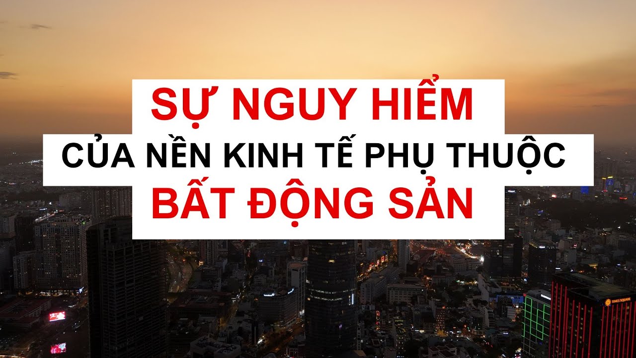 Sự nguy hiểm của nền kinh tế phụ thuộc bất động sản | Tại sao BĐS ngáo giá?