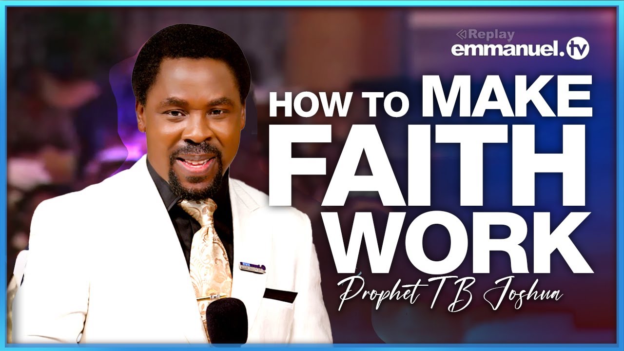 HOW TO MAKE YOUR FAITH WORK - Prophet TB Joshua SERMON