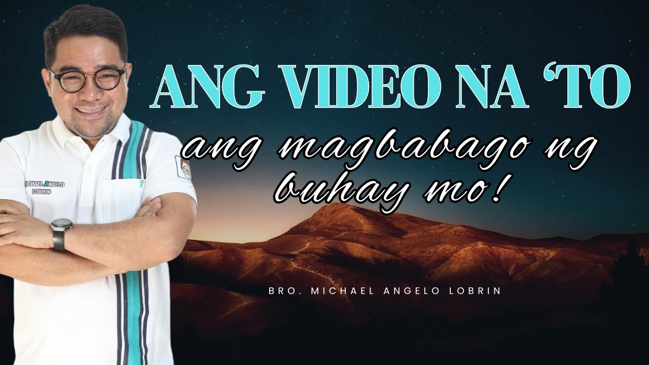 ANG VIDEO NA 'TO ANG MAGBABAGO NG BUHAY MO || INSPIRATIONAL || BRO. MICHAEL ANGELO LOBRIN