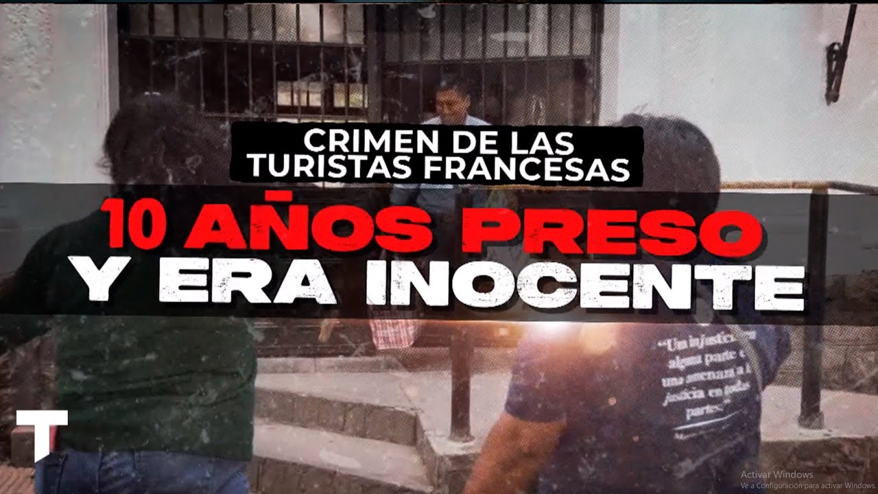 10 AÑOS PRESO Y ERA INOCENTE - EL CRIMEN DE LAS TURISTAS FRANCESAS