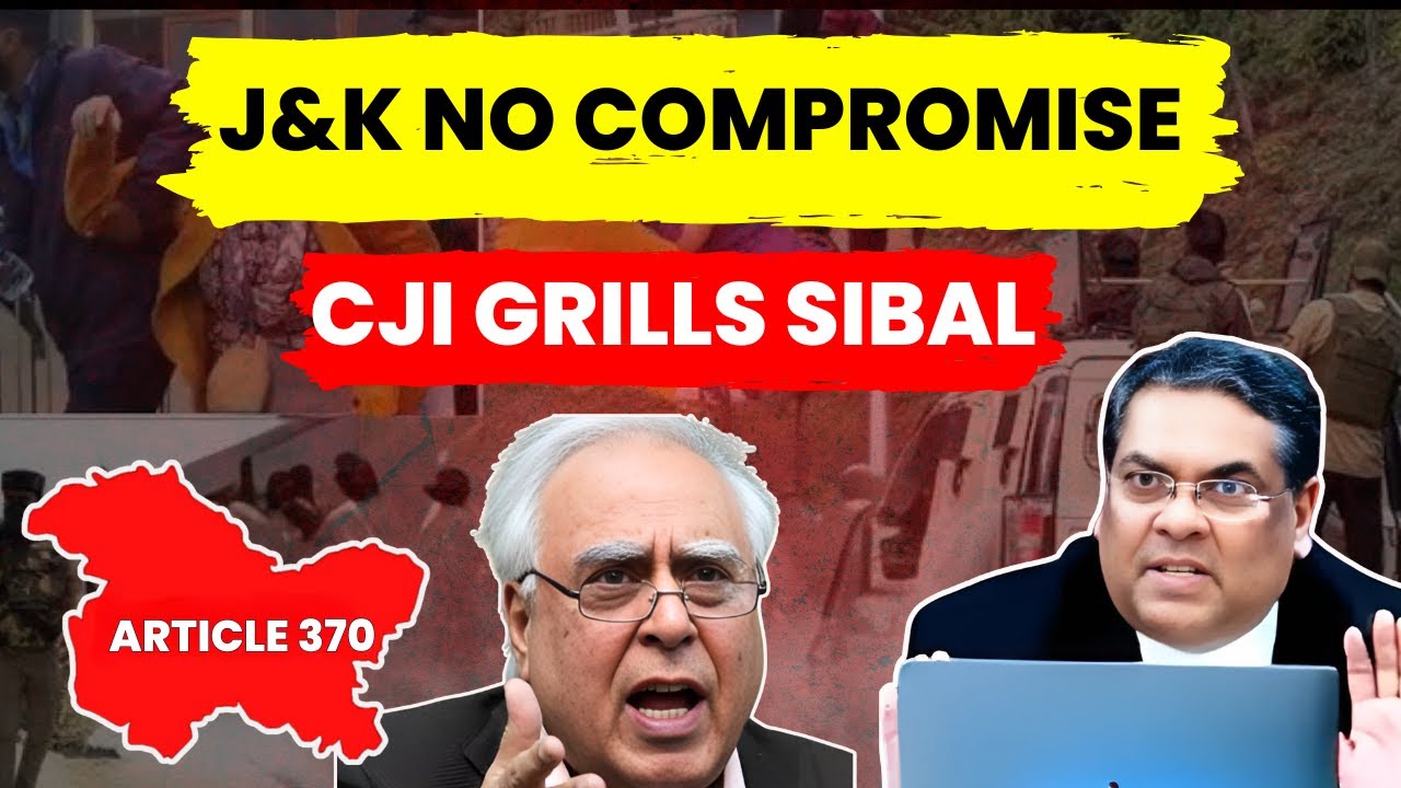 J& K SOVEREIGNTY CAN'T BE COMPROMISED! CJI GRILLS SIBAL #lawchakra #supremecourtofindia #article370