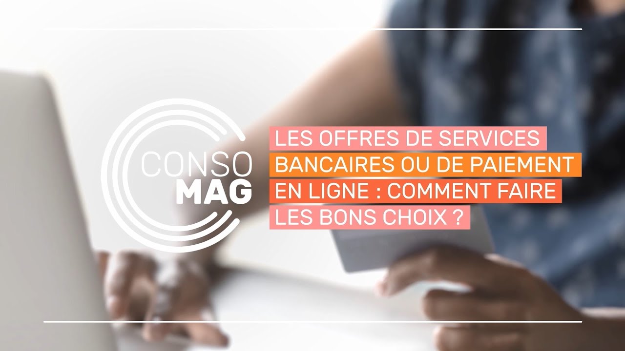 Les offres de services bancaires ou de paiement en ligne : comment faire les bons choix ?