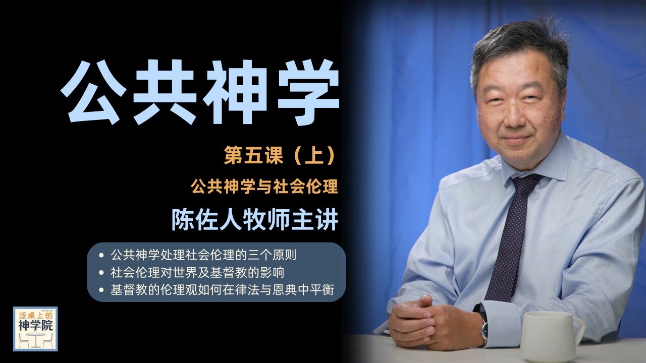 【泛桌上的神学院】【公共神学第五课（上）公共神学与社会伦理&mdash;&mdash;陈佐人牧师主讲】|公共神学处理社会伦理的三个原则 | 社会伦理对世界及基督教的影响 | 基督教的伦理观如何在律法与恩典中平衡欢