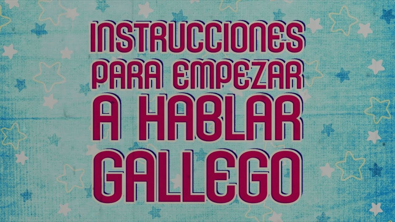 INSTRUCCIONES PARA EMPEZAR A HABLAR GALLEGO