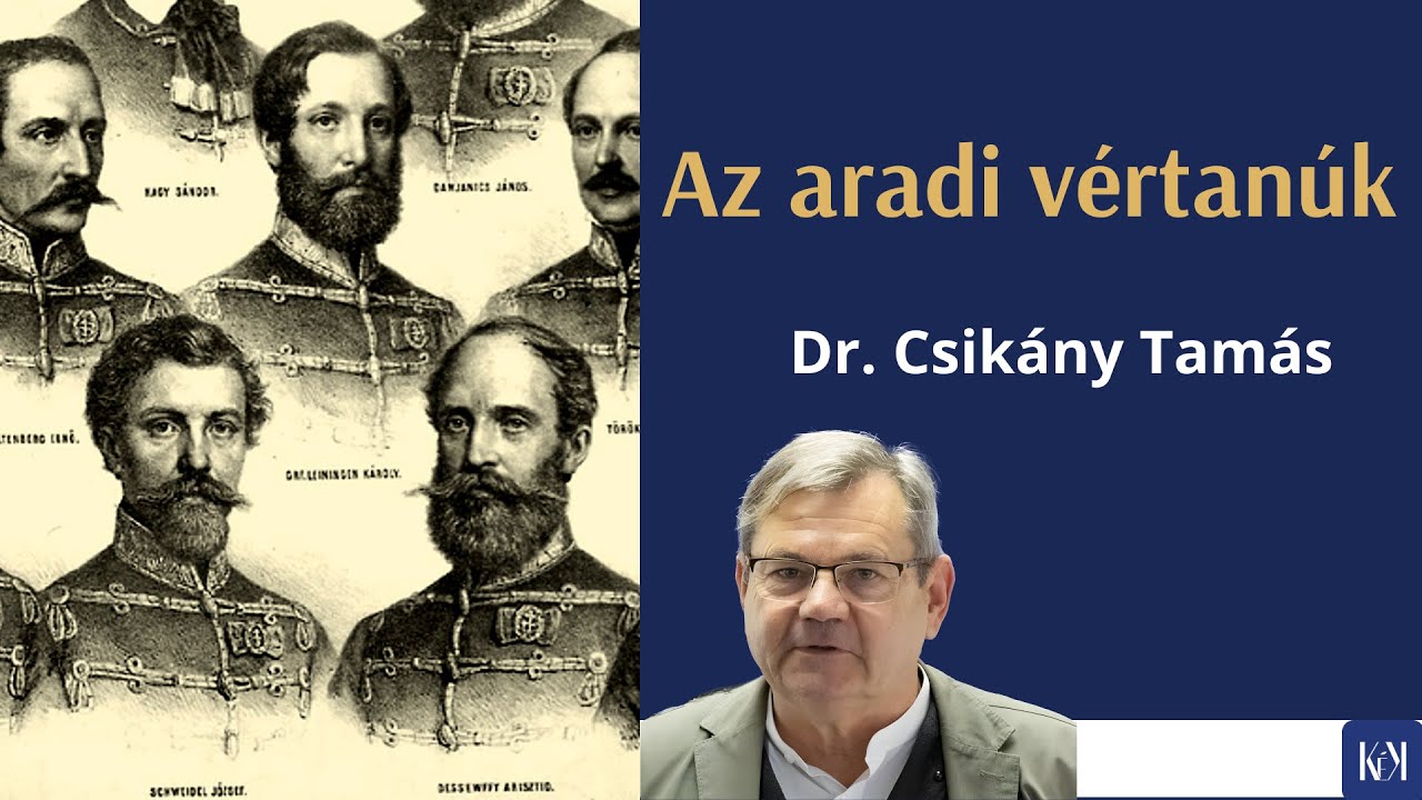 Az aradi vértanúk - hősök és áldozatok | Dr. Csikány Tamás előadása